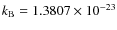 $k_{\rm B} = 1.3807\times10^{-23}$