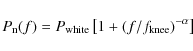 \begin{displaymath}P_{\rm n}(f) = P_{\rm white} \left[ 1 + (f/f_{\rm knee})^{-\alpha} \right]
\end{displaymath}
