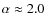 $\alpha \approx 2.0$