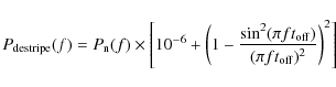 \begin{displaymath}P_{\rm destripe}(f) =
P_{\rm n}(f) \times \left[
10^{-6} + \...
...2(\pi f t_{\rm off})}{(\pi f t_{\rm off})^2} \right)^2
\right]
\end{displaymath}