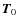 ${\vec T}_0$