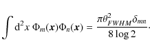 \begin{displaymath}\int {\rm d}^2x \ \Phi_{m} ({\vec x}) \Phi_{n} (\vec{x}) = \frac{\pi \theta_{FWHM}^2 \delta_{m n}}{8 \log 2}\cdot
\end{displaymath}