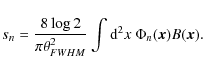 \begin{displaymath}s_n = \frac{{ 8 \log 2}}{ \pi \theta_{FWHM}^2} \int {\rm d}^2x \ \Phi_{n} ({\vec x}) B ({\vec x}).
\end{displaymath}