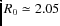 $R_0 \simeq 2.05$