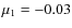 $\mu_1=-0.03$