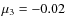 $\mu_3=-0.02$