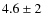 $4.6 \pm 2$