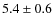 $5.4 \pm 0.6$
