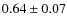 $0.64 \pm 0.07$