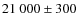 $21~000 \pm 300$