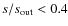 $s/s_{\rm out}<0.4$