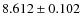 $ 8.612 \pm 0.102 $