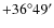 $+36^{\circ} 49'$