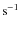 ${\rm s}^{-1}$