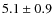 $5.1\pm0.9$