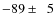 $-89\pm\phantom{0}5$