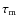 $\tau_{\rm m}$