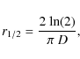 \begin{displaymath}r_{1/2}
=
\frac{2~{\rm ln(2)}}{\pi~D},
\end{displaymath}
