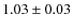 $1.03\pm0.03$