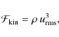 \begin{displaymath}\mathcal{F}_{\rm kin} = \rho ~ u_{\rm rms}^3,
\end{displaymath}