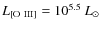 $L_{\rm {[O~{III}]}}=10^{5.5}~L_{\odot}$