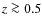 $z\ga 0.5$