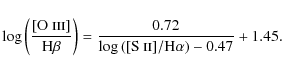 \begin{displaymath}\log\left(\frac{\rm [O~\textsc{iii}]}{\rm H\beta}\right)=\fra...
...}{\log\left(\rm [S~\textsc{ii}]/\rm H\alpha\right)-0.47}+1.45.
\end{displaymath}