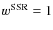 $w^{\rm SSR}=1$