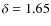 $\delta=1.65$