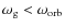 $\omega_{\rm g} < \omega_{\rm orb}$