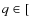 $q\in [$