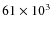 $61\times10^3$