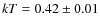 $kT=0.42 \pm 0.01$
