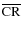 $\overline{\rm CR}$
