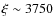 $\xi\sim 3750$