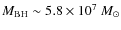$M_{\rm BH}\sim 5.8\times 10^7~M_{\odot}$