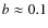 $b\approx 0.1$