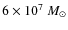 $6 \times 10^7~M_{\odot}$