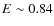 $E \sim 0.84$