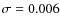 $\sigma = 0.006$