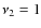 $\nu _{2} = 1$