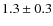 $1.3\pm0.3$