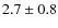 $2.7 \pm 0.8$