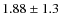 $1.88 \pm 1.3$