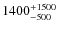 $\rm 1400^{+1500}_{-500}$