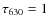 $\tau _{630}=1$