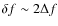 $\delta f \sim 2\Delta f$