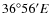$36^\circ 56' E$