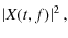 $\displaystyle \left\vert X(t,f)\right\vert^2,$