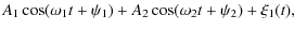 $\displaystyle A_1\cos(\omega_1t+\psi_1)+A_2\cos(\omega_2t+\psi_2)+\xi_1(t),$